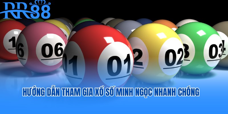 Hướng dẫn tham gia xổ số Minh Ngọc nhanh chóng